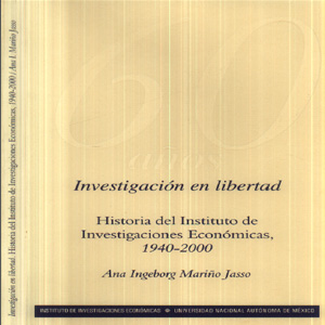 Imagen sobre la investigación en libertad: historia del Instituto de Investigaciones Económicas 1940-2000