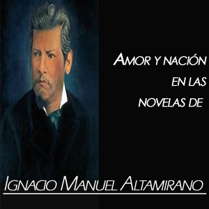 Imagen sobre amor y nación en las novelas de Ignacio Manuel Altamirano.