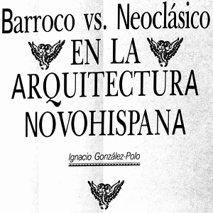 Imagen sobre Barroco vs Neoclásico: en la arquitectura novohispana