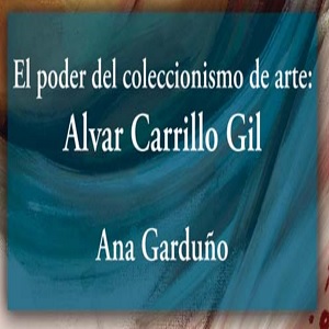 Imagen sobre El poder del coleccionismo de arte: Alvar Carrillo Gil