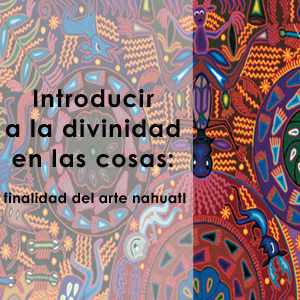 Imagen sobre introducir a la divinidad en las cosas: finalidad del arte náhuatl.