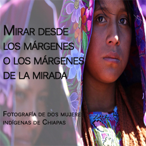 Imagen sobre mirar desde los márgenes o los márgenes de la mirada: fotografía de dos mujeres indígenas de Chiapas.